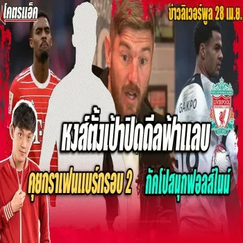 28 เมษายน 2566 ลิเวอร์พูลเปิดโต๊ะคุยกราเฟนแบร์กรอบสองพร้อมปิดดีลฟ้าแลบ ส่วนกัคโปเผยสนุกกับบทบาทฟอลส์ไนน์ ข่าวหงส์แดง dooball69.com