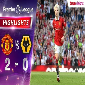ไฮไลท์บอลพรีเมียร์ลีก แมนฯ ยูไนเต็ด破網วูล์ฟแฮมป์ตัน 2-0 ครองศึกฤดูกาล 2022/23