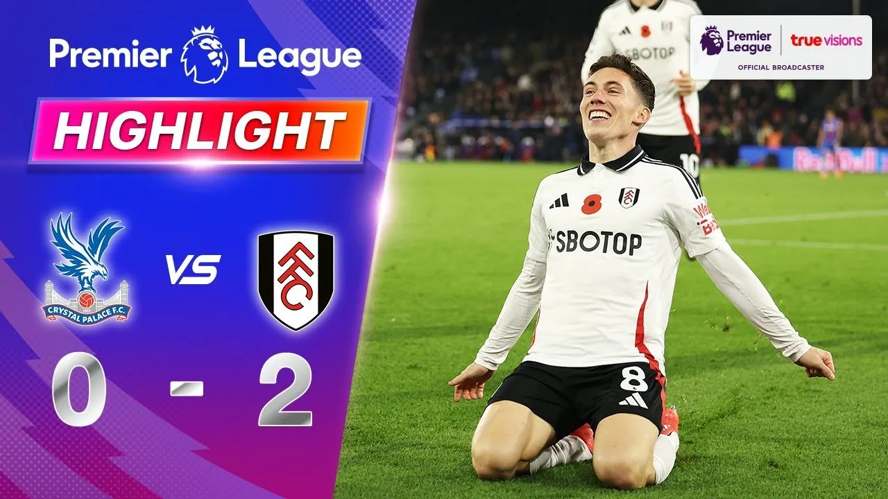 ไฮไลท์ฟุตบอล ฟูแล่มบุกชนะคริสตัล พาเลซ 2-0 ศึกพรีเมียร์ลีก อังกฤษ ประจำวันที่ 10/11/2567